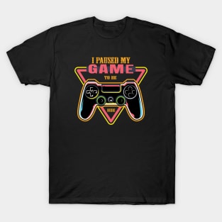 i paused my game to be here T-Shirt